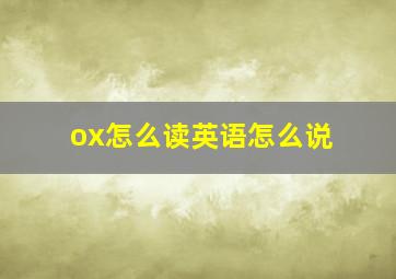 ox怎么读英语怎么说