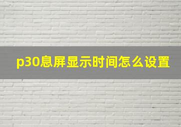 p30息屏显示时间怎么设置