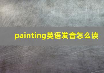 painting英语发音怎么读