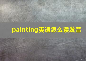 painting英语怎么读发音