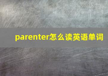 parenter怎么读英语单词