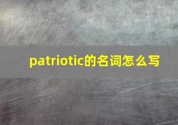 patriotic的名词怎么写