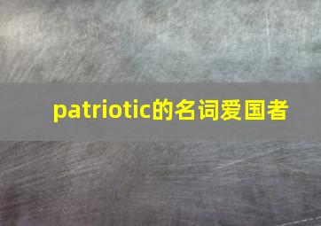 patriotic的名词爱国者