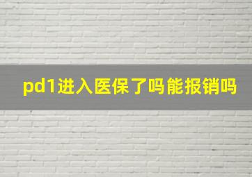 pd1进入医保了吗能报销吗