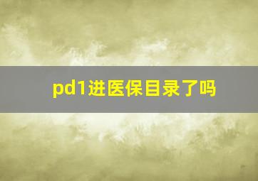 pd1进医保目录了吗