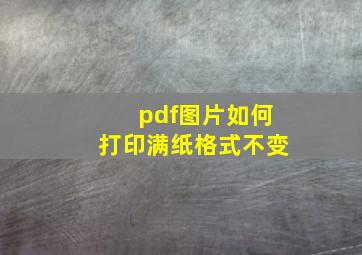 pdf图片如何打印满纸格式不变