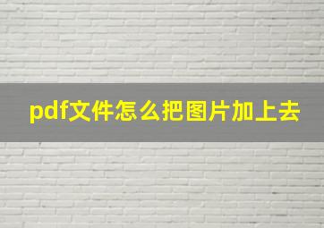 pdf文件怎么把图片加上去