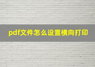 pdf文件怎么设置横向打印