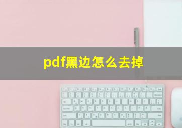 pdf黑边怎么去掉