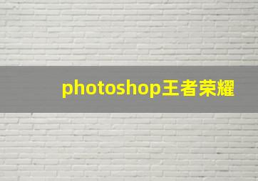 photoshop王者荣耀