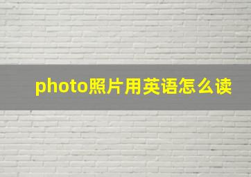 photo照片用英语怎么读