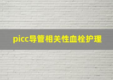 picc导管相关性血栓护理