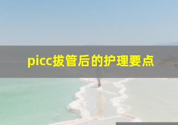 picc拔管后的护理要点