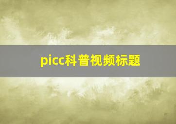 picc科普视频标题