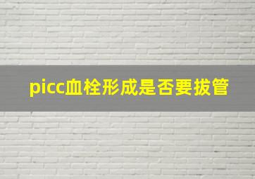 picc血栓形成是否要拔管