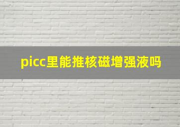 picc里能推核磁增强液吗