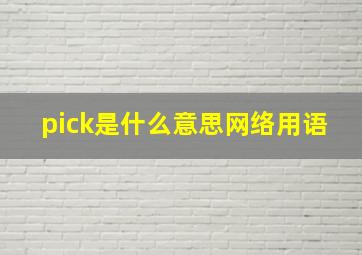 pick是什么意思网络用语