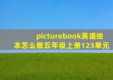 picturebook英语绘本怎么做五年级上册123单元