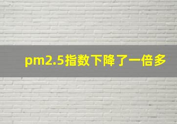 pm2.5指数下降了一倍多