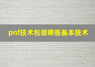 pnf技术包括哪些基本技术