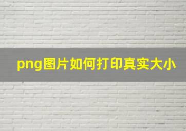 png图片如何打印真实大小