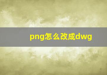 png怎么改成dwg