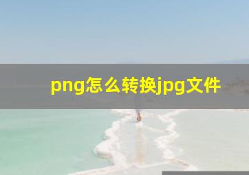 png怎么转换jpg文件