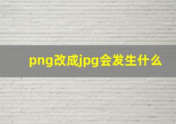 png改成jpg会发生什么