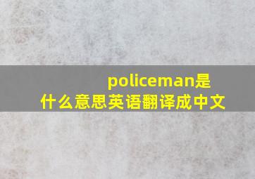 policeman是什么意思英语翻译成中文