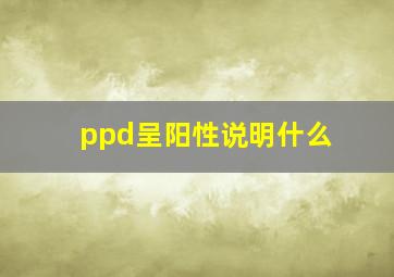 ppd呈阳性说明什么