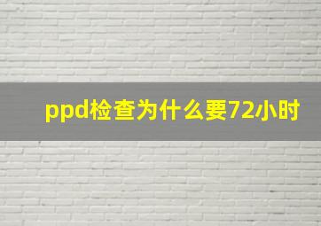 ppd检查为什么要72小时