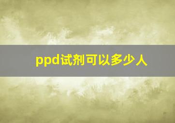 ppd试剂可以多少人