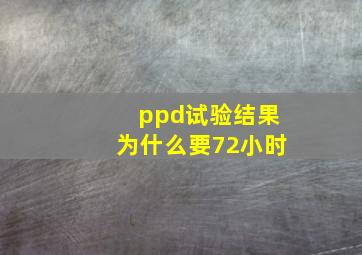 ppd试验结果为什么要72小时