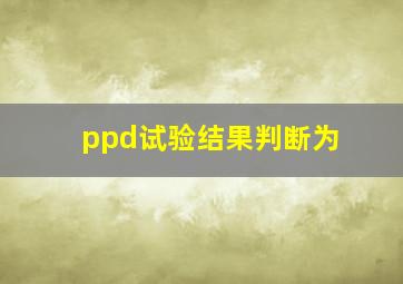 ppd试验结果判断为