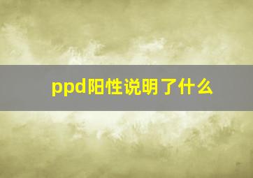 ppd阳性说明了什么