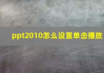 ppt2010怎么设置单击播放