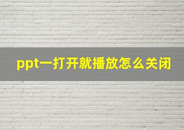 ppt一打开就播放怎么关闭