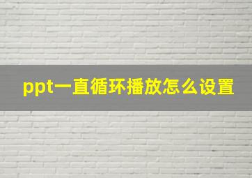 ppt一直循环播放怎么设置