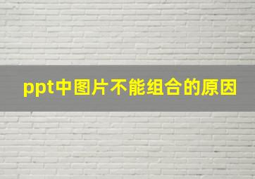 ppt中图片不能组合的原因