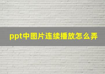 ppt中图片连续播放怎么弄