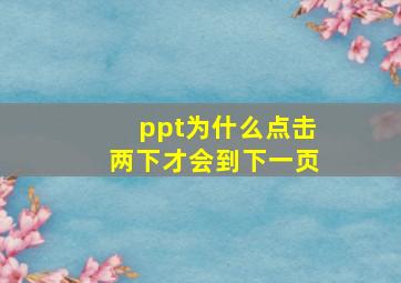 ppt为什么点击两下才会到下一页