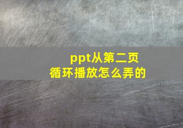 ppt从第二页循环播放怎么弄的