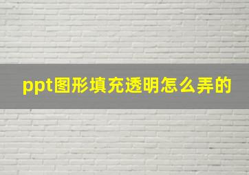 ppt图形填充透明怎么弄的