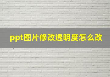 ppt图片修改透明度怎么改