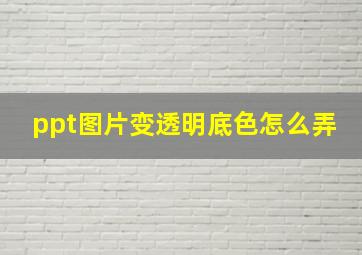 ppt图片变透明底色怎么弄