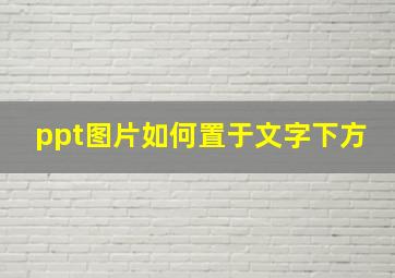 ppt图片如何置于文字下方