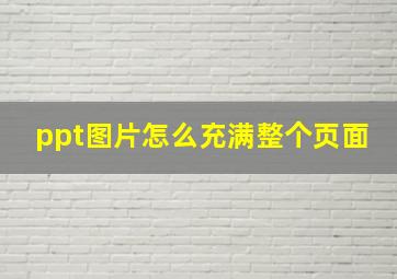 ppt图片怎么充满整个页面