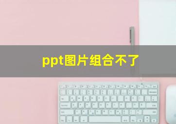 ppt图片组合不了