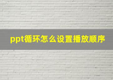 ppt循环怎么设置播放顺序