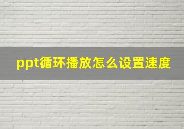 ppt循环播放怎么设置速度